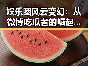 娱乐圈风云变幻：从微博吃瓜者的崛起到热点引爆的全过程