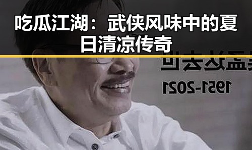 吃瓜江湖：武侠风味中的夏日清凉传奇