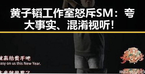 黄子韬工作室怒斥SM：夸大事实、混淆视听！